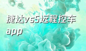 捷达vs5远程控车app（捷达vs5远程控车软件在哪里下载）