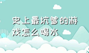 史上最坑爹的游戏怎么喝水（史上最坑爹的游戏1至30关）