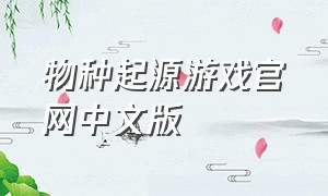 物种起源游戏官网中文版（单机游戏物种起源）