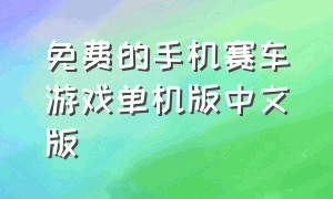 免费的手机赛车游戏单机版中文版