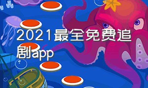 2021最全免费追剧app（永久免费追剧的app最新）