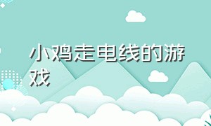 小鸡走电线的游戏