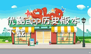 优酷app历史版本下载（优酷视频app正式版下载）