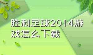 胜利足球2014游戏怎么下载