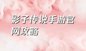 影子传说手游官网攻略