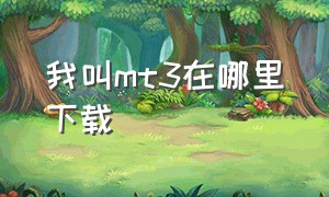 我叫mt3在哪里下载