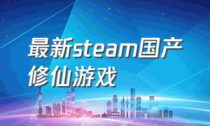 最新steam国产修仙游戏