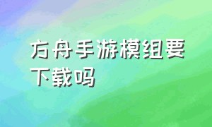 方舟手游模组要下载吗