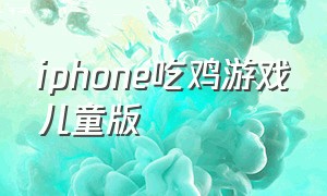 iphone吃鸡游戏儿童版