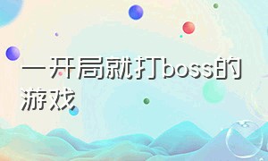 一开局就打boss的游戏（刚出来直接打boss的游戏）