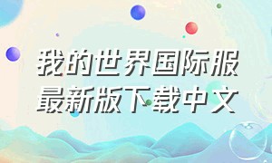 我的世界国际服最新版下载中文（我的世界国际服最新版下载中文版）