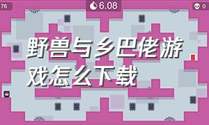 野兽与乡巴佬游戏怎么下载