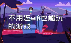 不用连wifi也能玩的游戏