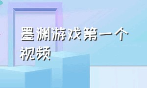 墨渊游戏第一个视频（墨渊游戏解说以前的视频）