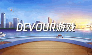 DEVOUR游戏（devour游戏怎么下载）