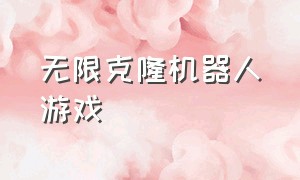 无限克隆机器人游戏