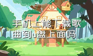 手机上能下载歌曲到u盘上面吗