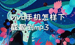 vivo手机怎样下载歌到mp3