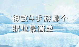 神武4手游哪个职业最简单（神武4手游后期什么职业强）