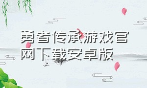 勇者传承游戏官网下载安卓版