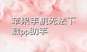 苹果手机无法下载pp助手