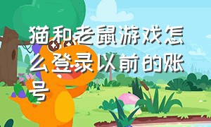 猫和老鼠游戏怎么登录以前的账号