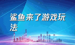 鲨鱼来了游戏玩法