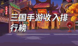 三国手游收入排行榜