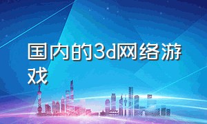 国内的3d网络游戏