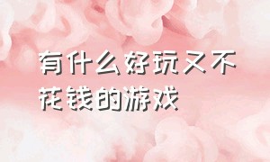 有什么好玩又不花钱的游戏