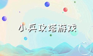 小兵攻塔游戏（小兵连线攻塔的游戏名字）