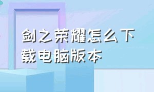 剑之荣耀怎么下载电脑版本（剑之荣耀官网下载兑换码）