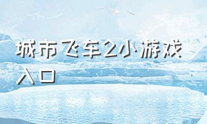 城市飞车2小游戏入口