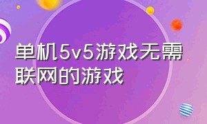 单机5v5游戏无需联网的游戏