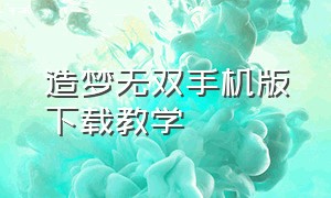 造梦无双手机版下载教学（造梦无双内购版下载教程）