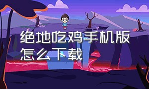 绝地吃鸡手机版怎么下载