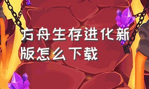 方舟生存进化新版怎么下载