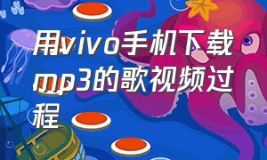 用vivo手机下载mp3的歌视频过程（vivo手机怎么下载歌曲到mp4）