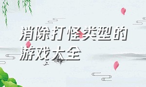 消除打怪类型的游戏大全