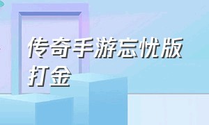 传奇手游忘忧版打金