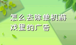 怎么去除单机游戏里的广告