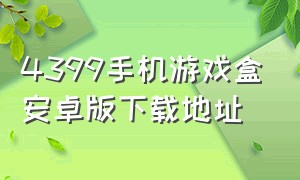 4399手机游戏盒安卓版下载地址（安卓游戏搜索_4399手机游戏）