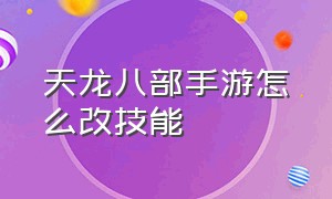 天龙八部手游怎么改技能