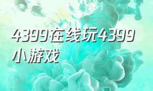 4399在线玩4399小游戏（4399小游戏免费玩大全）