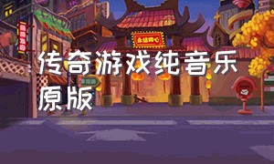 传奇游戏纯音乐原版