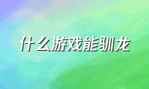 什么游戏能驯龙