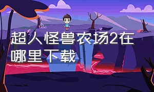 超人怪兽农场2在哪里下载