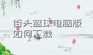 街头篮球电脑版如何下载