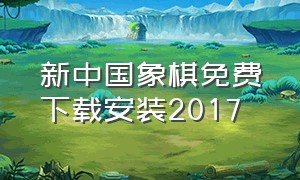 新中国象棋免费下载安装2017