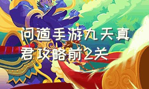 问道手游九天真君攻略前2关